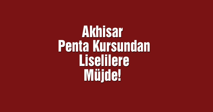 Akhisar Penta Kursundan Liselilere Müjde!