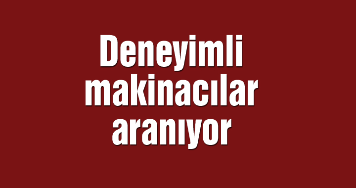 Deneyimli makinacılar aranıyor