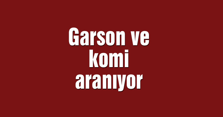 Garson ve komi aranıyor