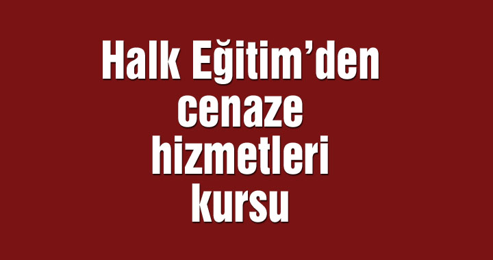 Halk Eğitim’den cenaze hizmetleri kursu