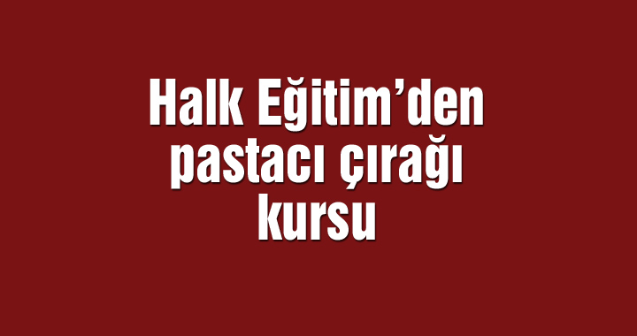 Halk Eğitim’den pastacı çırağı kursu