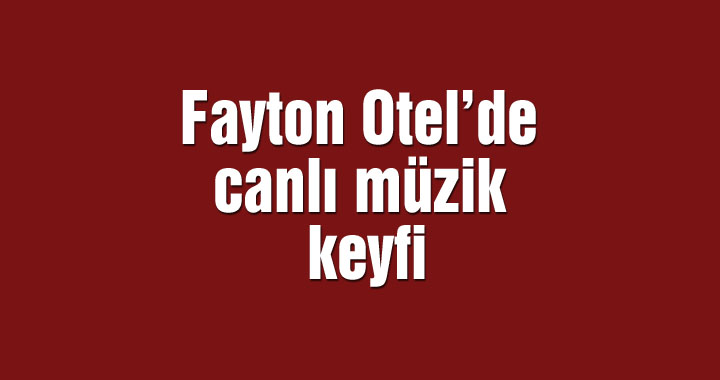 Fayton Otel’de canlı müzik keyfi