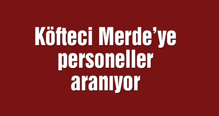 Köfteci Merde’ye personeller aranıyor