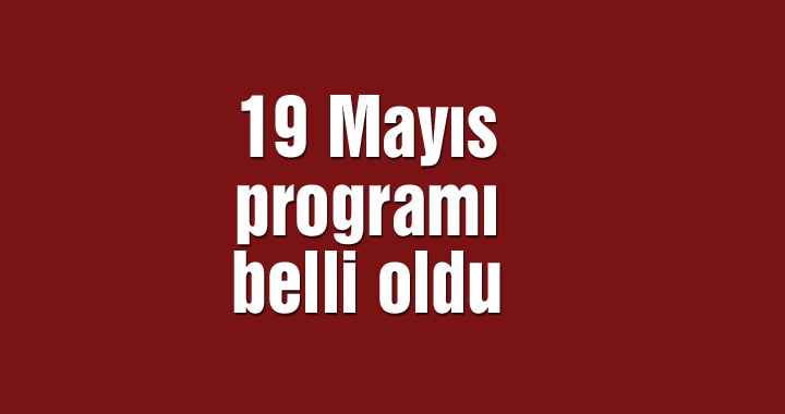 19 Mayıs Atatürk’ü Anma, Gençlik ve Spor Bayramı programı belli oldu