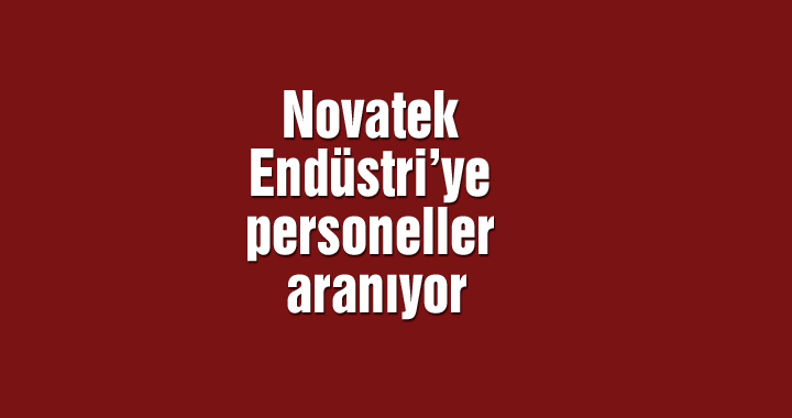Novatek Endüstri’ye personeller aranıyor