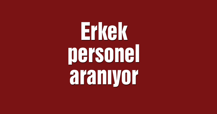 Erkek personel aranıyor