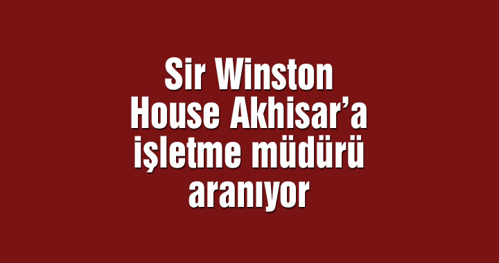 Sir Winston House Akhisar’a işletme müdürü aranıyor