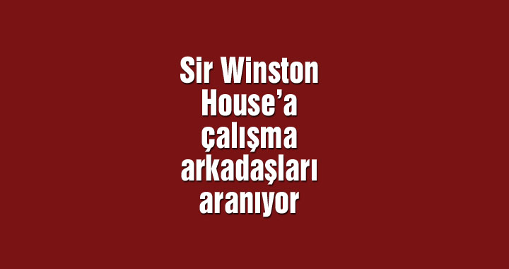 Sir Winston House’a çalışma arkadaşları aranıyor