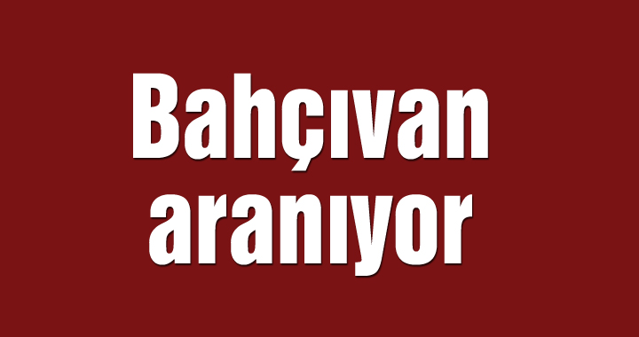 Bahçıvan aranıyor