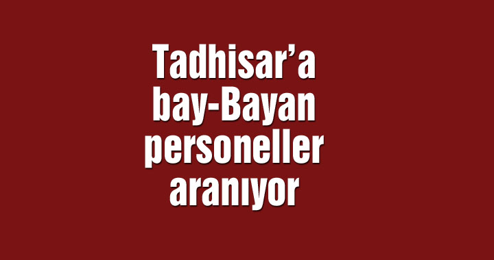 Tadhisar’a bay-Bayan personeller aranıyor