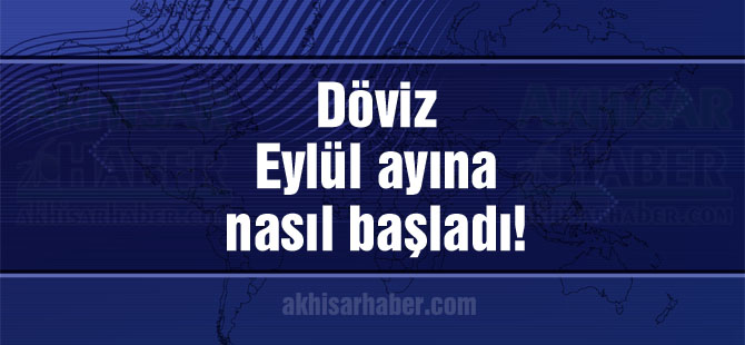 Döviz Eylül ayına nasıl başladı!