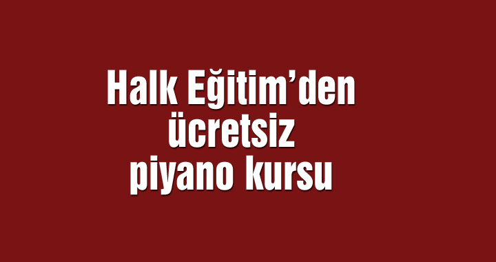 Halk Eğitim’den ücretsiz piyano kursu