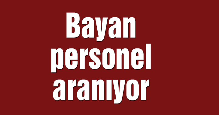 Bayan personel aranıyor