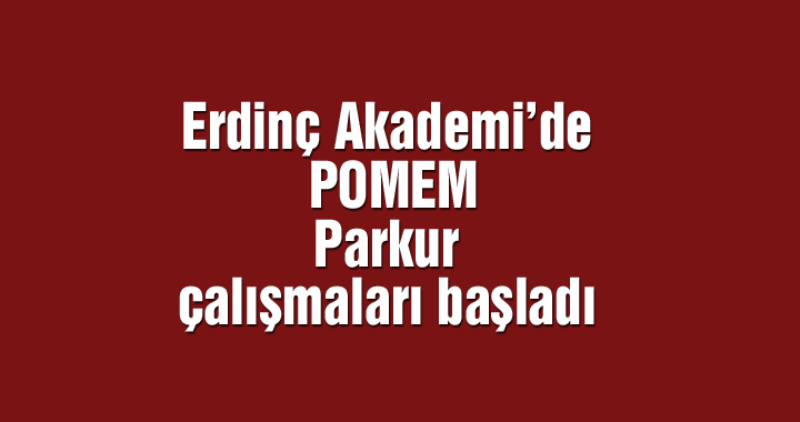 Erdinç Akademi’de POMEM Parkur çalışmaları başladı