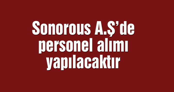 Sonorous A.Ş personel alımı yapılacaktır