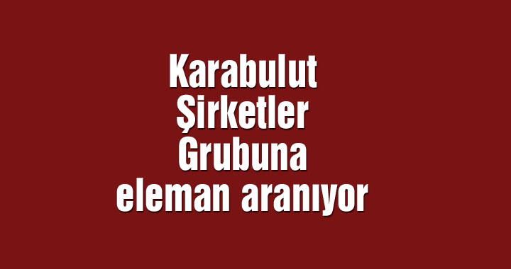 Karabulut Şirketler Grubuna eleman aranıyor