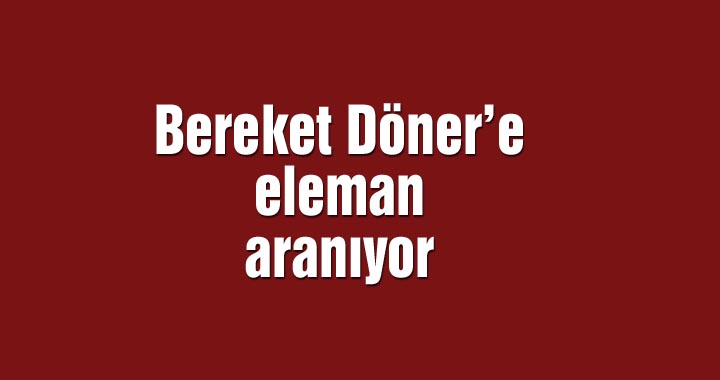 Bereket Döner’e eleman aranıyor