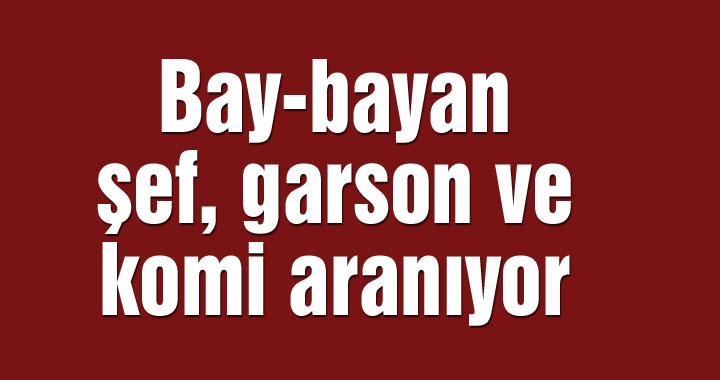 Bay-bayan şef garson komi aranıyor