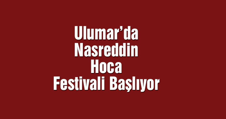 Ulumar’da Nasrettin Hoca Festivali başlıyor