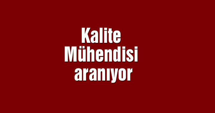 Kalite Mühendisi aranıyor