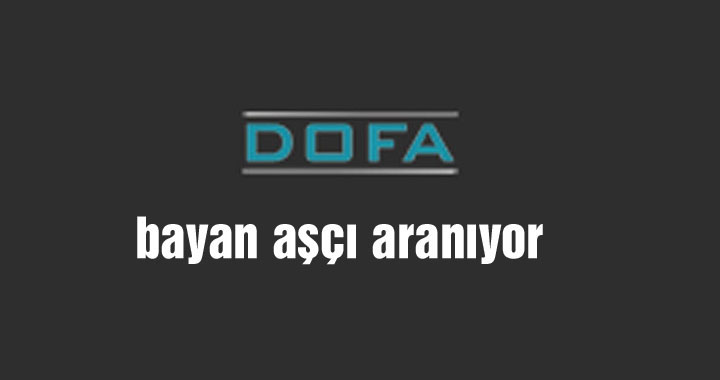 DOFA Granit Fabrikasına bayan aşçı aranıyor