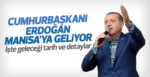 Cumhurbaşkanı Erdoğan Manisa'ya geliyor