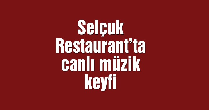 Selçuk Restaurant’ta canlı müzik keyfi