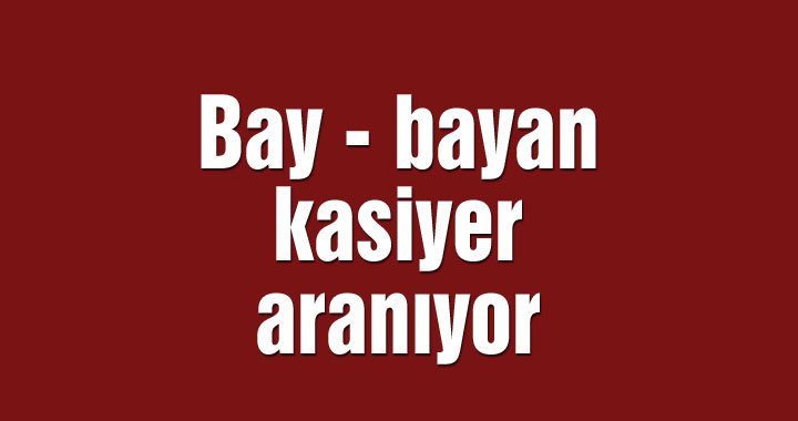 Bay - bayan kasiyer aranıyor