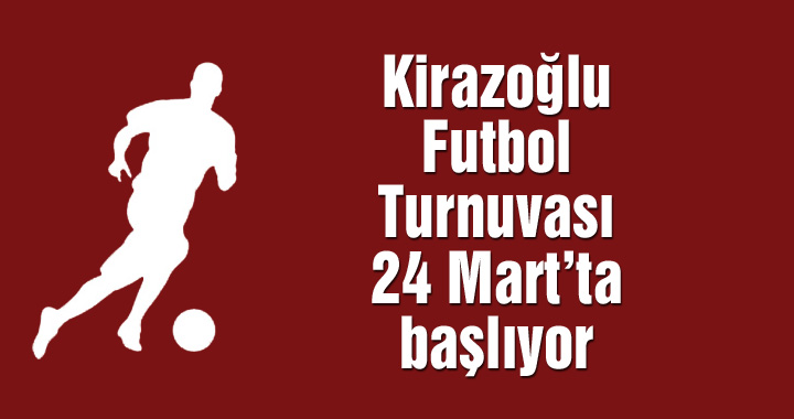 Kirazoğlu Halı Saha Futbol Turnuvası 24 Mart'ta başlıyor