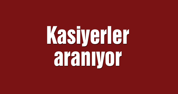 Kasiyerler aranıyor