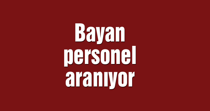 Bayan personel aranıyor