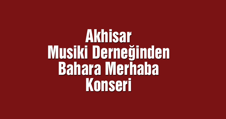 Akhisar Musiki Derneğinden bahara merhaba konseri