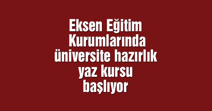 Akhisar Eksen Eğitim Kurumlarında üniversite hazırlık yaz kursu başlıyor