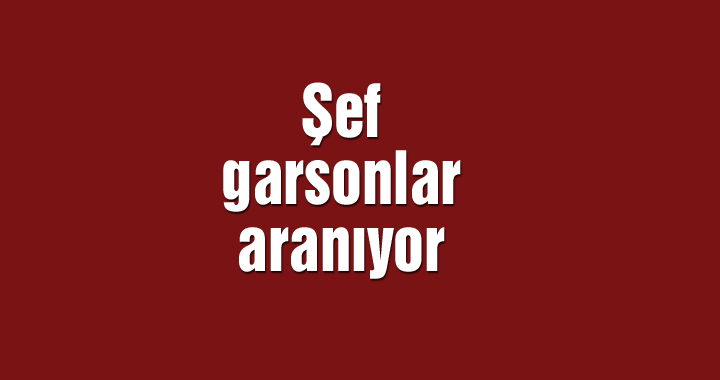 Şef garsonlar aranıyor