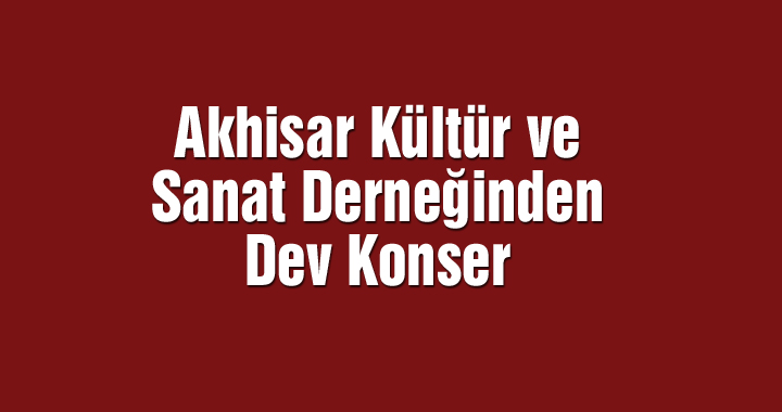 Akhisar Kültür ve Sanat Derneğinden dev konser