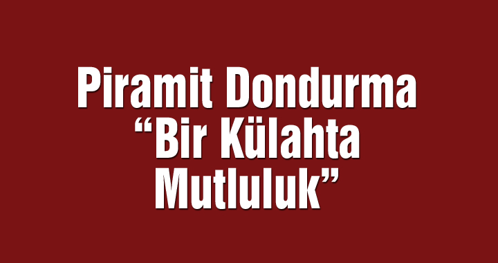 Piramit Dondurma; Bir külahta mutluluk