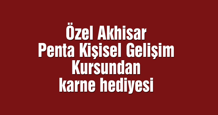 Özel Akhisar Penta Kişisel Gelişim Kursundan karne hediyesi