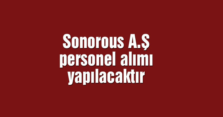 Sonorous A.Ş personel alımı yapılacaktır