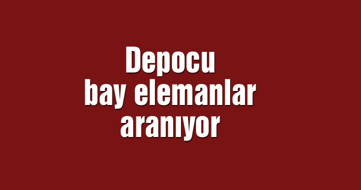 Depocu bay elemanlar aranıyor