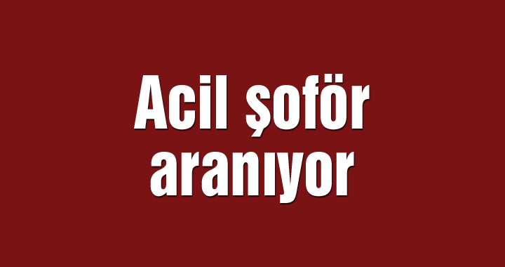 Acil şoför aranıyor