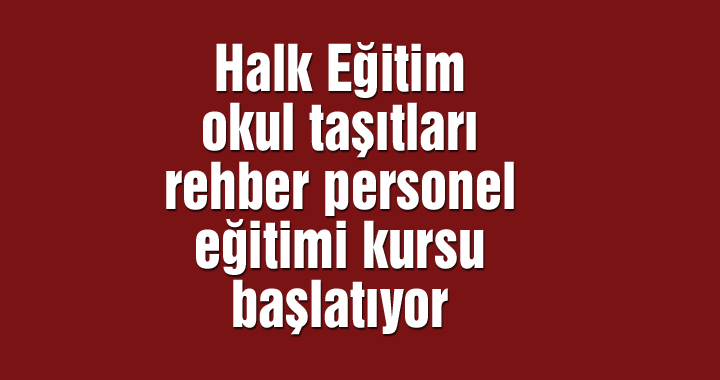 Halk Eğitim okul taşıtları rehber personel eğitimi kursu başlatıyor