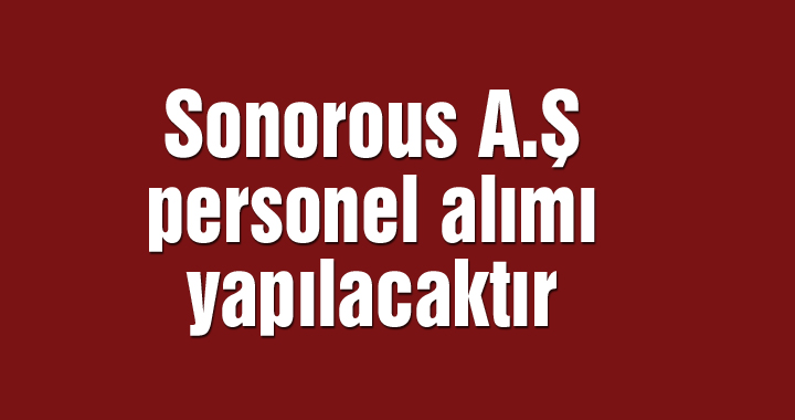 Sonorous A.Ş Personel Alımı Yapılacaktır