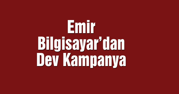 Emir Bigisayar'dan dev kampanya