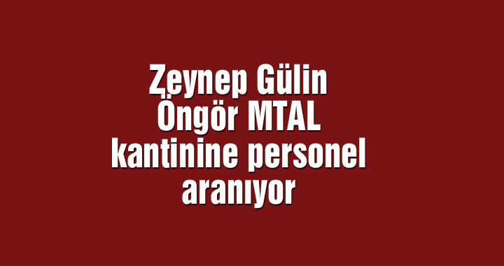 Zeynep Gülin Öngör MTAL kantinine personel aranıyor