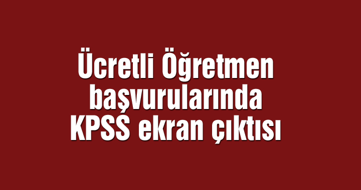 Ücretli Öğretmen başvurularında KPSS ekran çıktısı