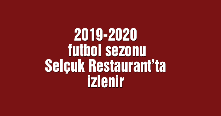 2019-2020 futbol sezonu Selçuk Restaurant’ta izlenir