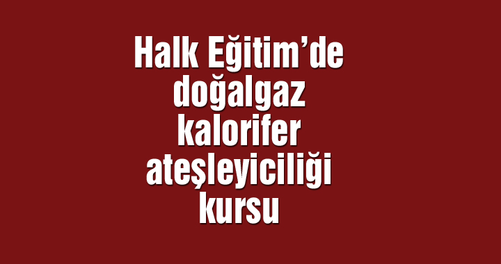 Halk Eğitim’de doğalgaz kalorifer ateşleyiciliği kursu