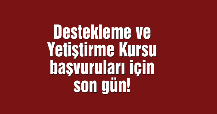 Destekleme ve Yetiştirme Kursu başvuruları için son gün!