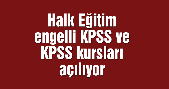 Halk Eğitim engelli KPSS ve KPSS kursları açılıyor