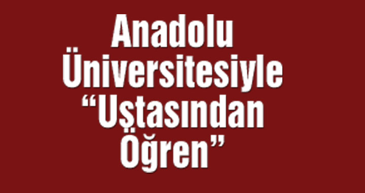 Anadolu Üniversitesiyle “Ustasından Öğren”